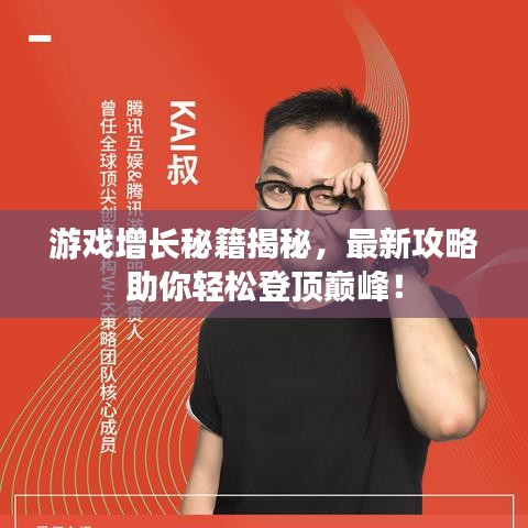 游戏增长秘籍揭秘，最新攻略助你轻松登顶巅峰！