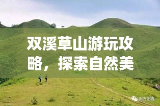 双溪草山游玩攻略，探索自然美景，体验独特风情