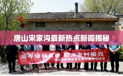 唐山宋家沟最新热点新闻揭秘