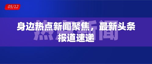 身边热点新闻聚焦，最新头条报道速递