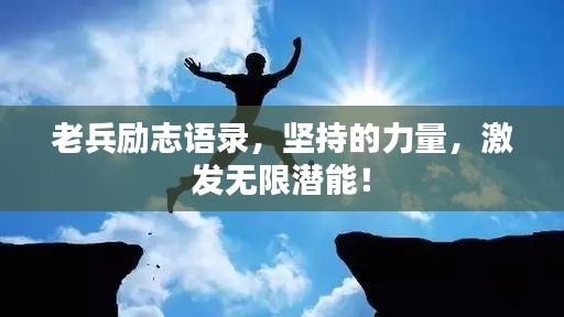 老兵励志语录，坚持的力量，激发无限潜能！