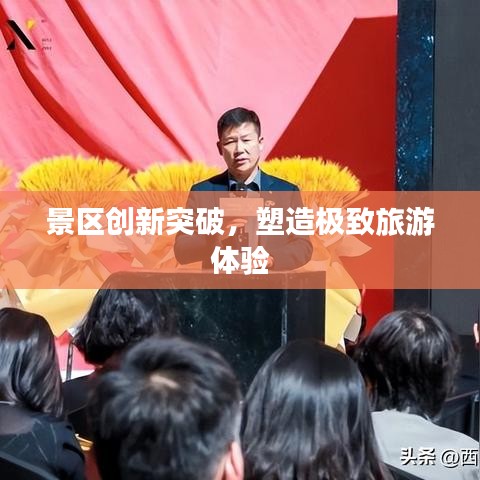 景区创新突破，塑造极致旅游体验