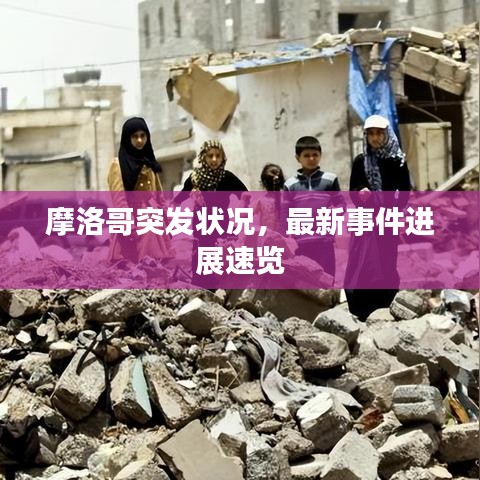 摩洛哥突发状况，最新事件进展速览